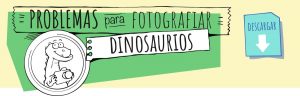 Problema para fotografiar dinosaurios